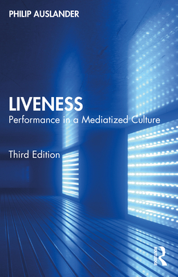 Liveness: Performance in a Mediatized Culture - Auslander, Philip