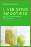 Liver Detox Smoothies: easy, fast and delicious smoothie recipes for liver detoxification