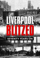 Liverpool Blitzed: Seventy Years On