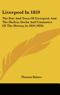 Liverpool In 1859: The Port And Town Of Liverpool, And The Harbor, Docks And Commerce Of The Mersey, In 1859 (1859) - Baines, Thomas