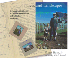 Lives and Landscapes: A Photographic Memoir of Outport Newfoundland and Labrador, 1949-1963