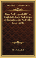 Lives and Legends of the English Bishops and Kings, Mediaeval Monks and Other Later Saints