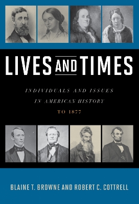 Lives and Times: Individuals and Issues in American History: To 1877 - Browne, Blaine T, and Cottrell, Robert C