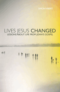 Lives Jesus Changed: Lessons about Life from John's Gospel