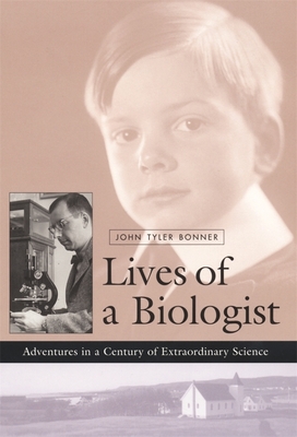 Lives of a Biologist: Adventures in a Century of Extraordinary Science - Bonner, John Tyler