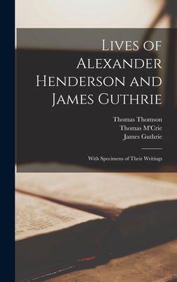 Lives of Alexander Henderson and James Guthrie: With Specimens of Their Writings - Thomson, Thomas, and M'Crie, Thomas, and Henderson, Alexander