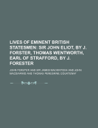 Lives of Eminent British Statesmen: Sir John Eliot, by J. Forster, Thomas Wentworth, Earl of Strafford, by J. Forester