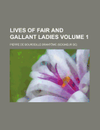 Lives of Fair and Gallant Ladies Volume 1 - Brantome, Pierre De Bourdeille