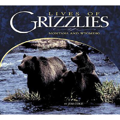 Lives of Grizzlies: MT & WY - Cole, Jim