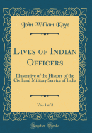 Lives of Indian Officers, Vol. 1 of 2: Illustrative of the History of the Civil and Military Service of India (Classic Reprint)