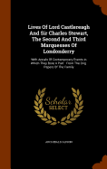 Lives Of Lord Castlereagh And Sir Charles Stewart, The Second And Third Marquesses Of Londonderry: With Annals Of Contemporary Events In Which They Bore A Part: From The Orig. Papers Of The Family