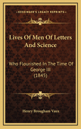 Lives of Men of Letters and Science: Who Flourished in the Time of George III (1845)