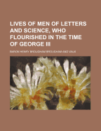 Lives of Men of Letters & Science, Who Flourished in the Time of George III