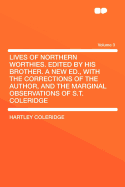 Lives of Northern Worthies. Edited by His Brother. a New Ed., with the Corrections of the Author, and the Marginal Observations of S.T. Coleridge Volume 01