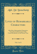 Lives of Remarkable Characters, Vol. 3 of 3: Who Have Distinguished Themselves from the Commencement of the French Revolution, to the Present Time (Classic Reprint)