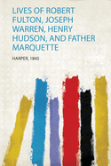 Lives of Robert Fulton, Joseph Warren, Henry Hudson, and Father Marquette