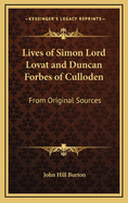 Lives of Simon Lord Lovat and Duncan Forbes of Culloden: From Original Sources