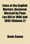 Lives of the English Martyrs, Declared, Blessed by Pope Leo XIII in 1886 and 1895; Volume 2