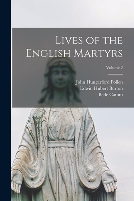 Lives of the English Martyrs; Volume 2 - Pollen, John Hungerford, and Burton, Edwin Hubert, and Camm, Bede