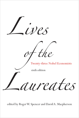 Lives of the Laureates, Sixth Edition: Twenty-Three Nobel Economists - Spencer, Roger W (Editor), and MacPherson, David A (Editor)