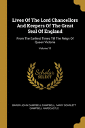 Lives Of The Lord Chancellors And Keepers Of The Great Seal Of England: From The Earliest Times Till The Reign Of Queen Victoria; Volume 11