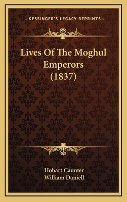 Lives of the Moghul Emperors (1837) - Caunter, Hobart, and Daniell, William (Illustrator)