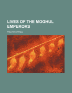 Lives of the Moghul Emperors - Daniell, William