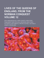 Lives of the Queens of England, from the Norman Conquest: With Anecdotes of Their Courts, Now First Published from Official Records and Other Authentic Documents, Private as Well as Public; Volumes Eighth and Ninth (Classic Reprint)
