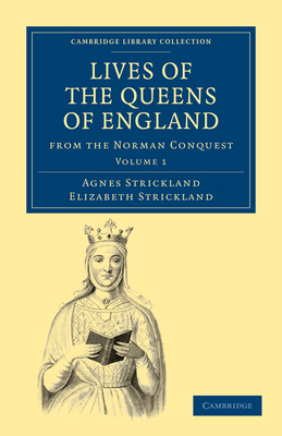 Lives of the Queens of England from the Norman Conquest - Strickland, Agnes, and Strickland, Elizabeth