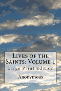 Lives of the Saints: Volume 1: Large Print Edition