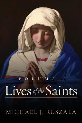 Lives of the Saints: Volume I (January - March) - North, Wyatt, and Ruszala, Michael J