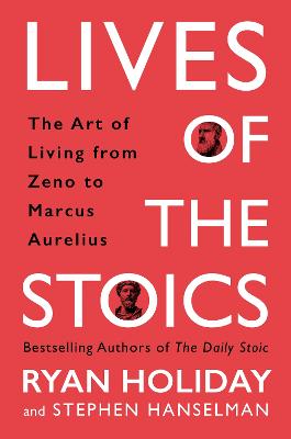 Lives of the Stoics: The Art of Living from Zeno to Marcus Aurelius - Holiday, Ryan, and Hanselman, Stephen