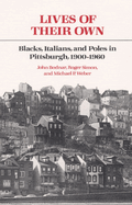 Lives of Their Own: Blacks, Italians, and Poles in Pittsburgh, 1900-1960