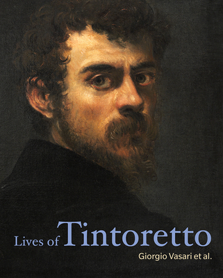 Lives of Tintoretto - Vasari, Giorgio, and Aretino, Pietro, and Calmo, Andrea