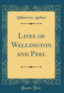 Lives of Wellington and Peel (Classic Reprint)