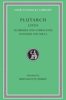 Lives, Volume IV: Alcibiades and Coriolanus. Lysander and Sulla - Plutarch, and Perrin, Bernadotte (Translated by)