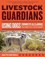 Livestock Guardians: Using Dogs, Donkeys, and Llamas to Protect Your Herd