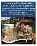 Livestocking Pico, Nano, Mini-Reefs; Small Marine Aquariums: Book 1: Algae & Invertebrates; Successfully discovering, determining, picking out the best species, specimens for under-40 gallon saltwater systems