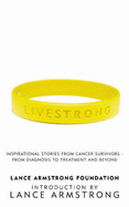 LiveStrong: Inspirational Stories from Cancer Survivors -  From Diagnosis to Treatment and Beyond