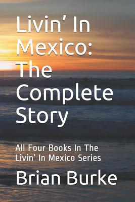 Livin' In Mexico: The Complete Story: All Four Books In The Livin' In Mexico Series - Burke, Brian