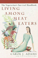 Living Among Meat Eaters: The Vegetarian's Survival Handbook