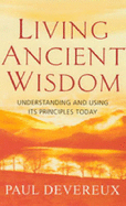 Living Ancient Wisdom: Understanding and Using Its Principles Today - Devereux, Paul