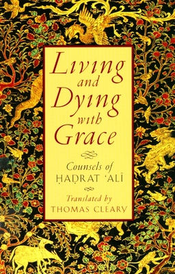 Living and Dying with Grace: Counsels of Hadrat Ali - Cleary, Thomas F (Translated by), and Bower, Emily (Editor), and 'Ali, Hadrat