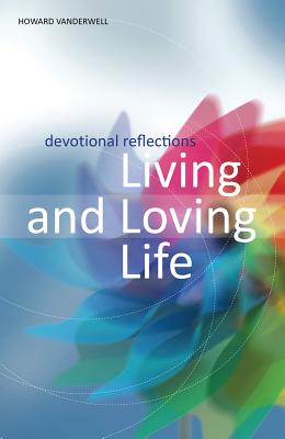 Living and Loving Life: Devotional Reflections - Vanderwell, Howard