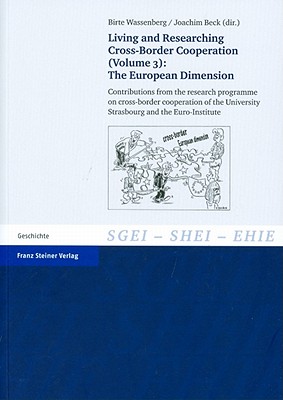 Living and Researching Cross-Border Cooperation. Vol. 3: The European Dimension: Contributions from the Research Programme on Cross-Border Cooperation of the University Strasbourg and the Euro-Institute - Beck, Joachim (Editor), and Wassenberg, Birte (Editor)