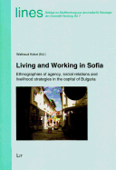 Living and Working in Sofia: Ethnographies of Agency, Social Relations and Livelihood Strategies in the Capital of Bulgaria Volume 7
