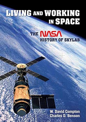 Living and Working in Space: A NASA History of Skylab - Compton, William David, and Benson, Charles D, and Dickson, Paul (Introduction by)