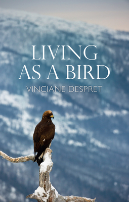Living as a Bird - Despret, Vinciane, and Morrison, Helen (Translated by)
