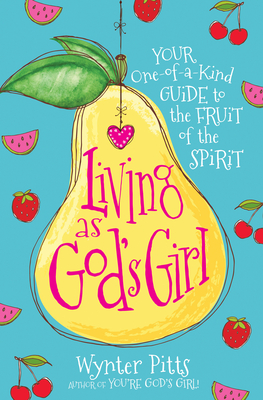 Living as God's Girl: Your One-Of-A-Kind Guide to the Fruit of the Spirit - Pitts, Wynter