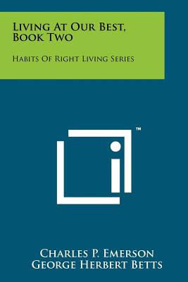 Living at Our Best, Book Two: Habits of Right Living Series - Emerson, Charles P, and Betts, George Herbert